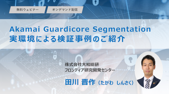 Akamai Guardicore Segmentation 実環境による検証事例のご紹介